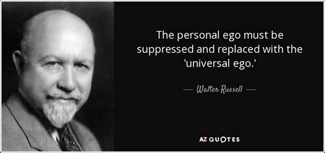 Walter Russell Quote The Personal Ego Must Be Suppressed And Replaced