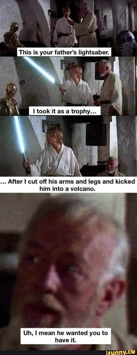 This Is Your Father S Lightsaber Took It As Trophy After Cut Off