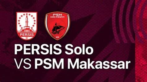 Link Live Streaming Dan Prediksi BRI Liga 1 Persis Solo Vs PSM