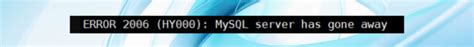 Fast Fixes ERROR 2006 HY000 MySQL Server Has Gone Away