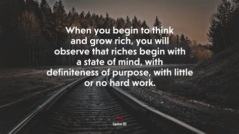 When You Begin To Think And Grow Rich You Will Observe That Riches