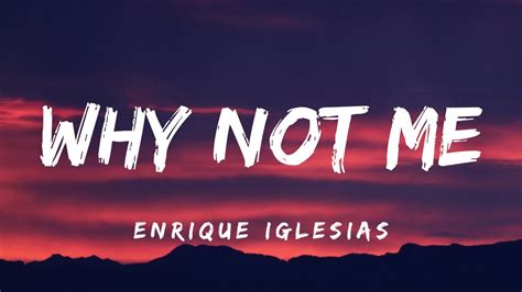 Why Not Me? - Enrique Iglesias: Song Lyrics, Music Videos & Concerts