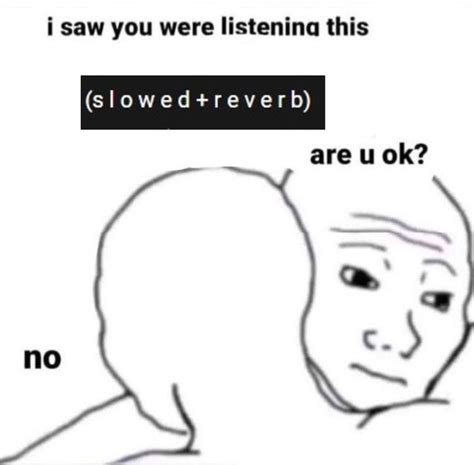 I Know That Slowed Reverb Feel Slowed Reverb Know Your Meme