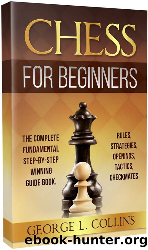 CHESS FOR BEGINNERS: The Complete Fundamental Step-By-Step Winning Guide Book. Rules, Strategies ...