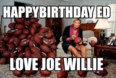 Meme Creator Funny HappyBirthday Ed Love Joe Willie Meme Generator At