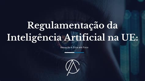 Regulamenta O Da Intelig Ncia Artificial Na Europa Uma Nova Era Ana