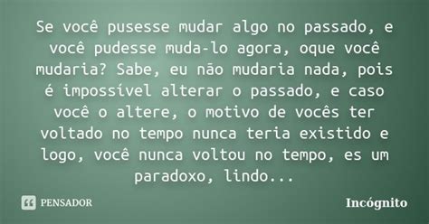 Se Você Pusesse Mudar Algo No Passado Incógnito Pensador