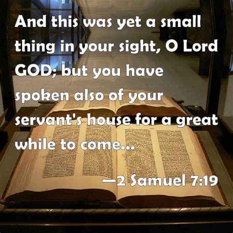 2 Samuel 7:19 And this was yet a small thing in your sight, O Lord GOD ...