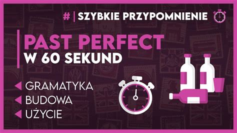 Najważniejsze informacje o PAST PERFECT w 60 sekund Egzamin