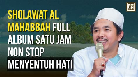 Sholawat Al Mahabbah Full Jam Non Stop Menyentuh Hati Youtube