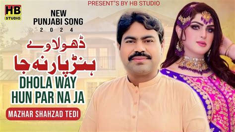 Dhola Way Hun Par Na Ja New Punjabi Song 2024 Mazhar Shahzad Tedi