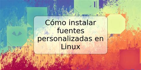 C Mo Instalar Fuentes Personalizadas En Linux Trspos