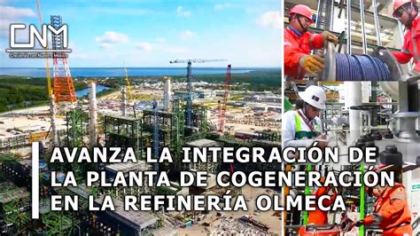 Continúa la integración de la Refinería Olmeca último reporte de enero