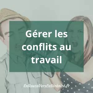 Comment gérer les conflits au travail conseils et astuces