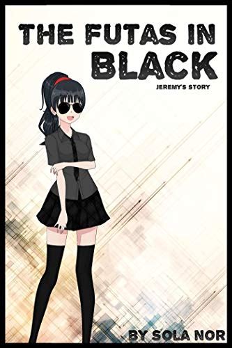 The Futas In Black Jeremys Story The Futas In Black Futa On Male Kindle Edition By Nor