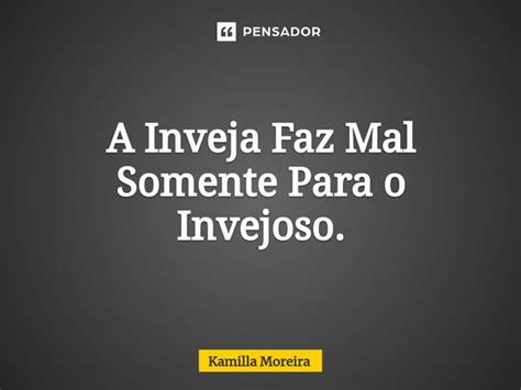 ⁠a Inveja Faz Mal Somente Para O Kamilla Moreira Pensador