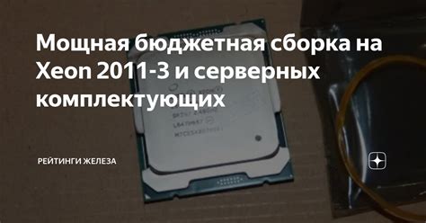 Мощная бюджетная сборка на Xeon 2011-3 и серверных комплектующих ...