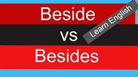 Beside Vs Besides How To Use Beside And Besides In Sentences Correctly