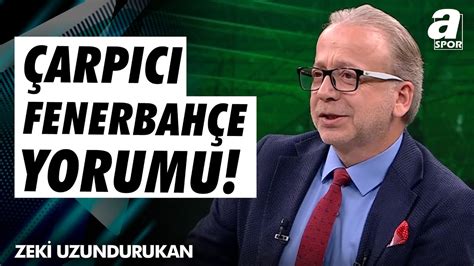 Zeki Uzundurukan Fenerbah E Saha D Na Kmazsa Ve Her Ey Mourinho