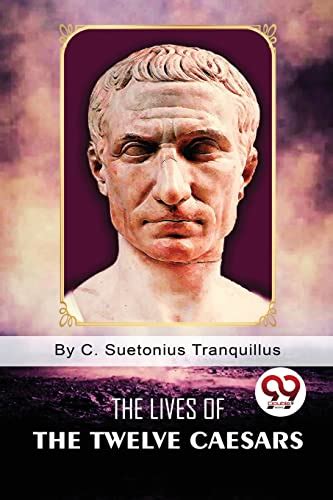 The Lives Of The Twelve Caesars By C Suetonius Tranquillus Goodreads