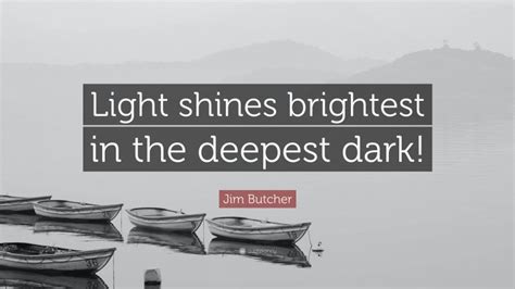 Jim Butcher Quote Light Shines Brightest In The Deepest Dark