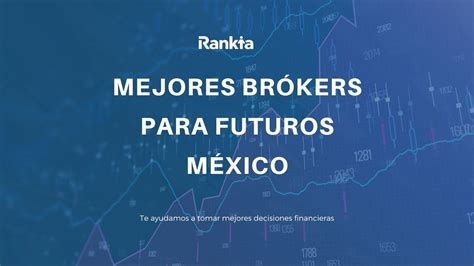 Mejores Brokers Para Invertir En Futuros Desde México 2024 Rankia