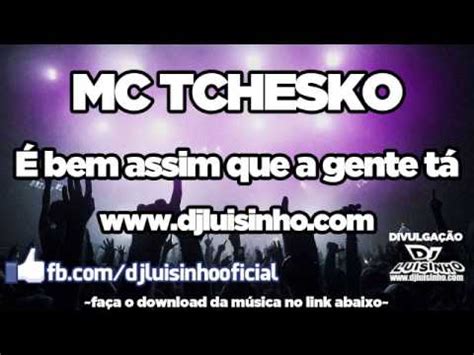 Mc Tchesko Bem Assim Que A Gente T Djluisinho Youtube