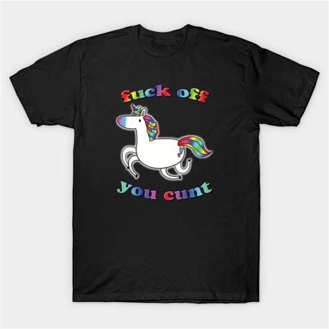 Unicorn Fuck Off You Cunt Unicorns T Shirt TeePublic