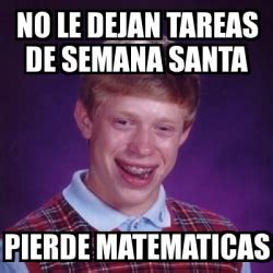 Meme Bad Luck Brian No Le Dejan Tareas De Semana Santa Pierde