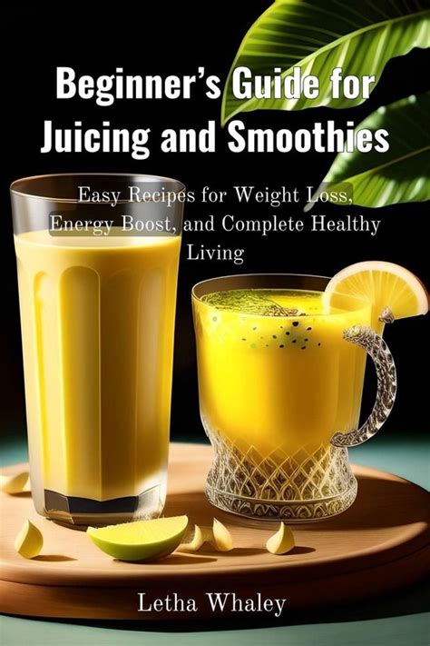 Beginners Guide For Juicing And Smoothies Ebook Letha Whaley