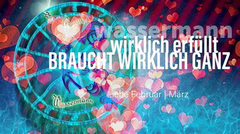 Wassermann Liebe Februar März Wirklich Erfüllt Braucht Wirklich Ganz