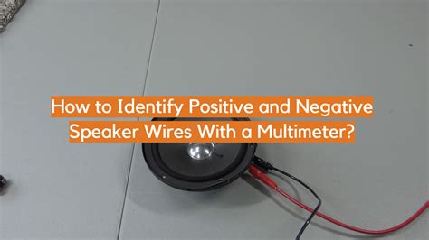 How To Identify Positive And Negative Speaker Wires With A Multimeter