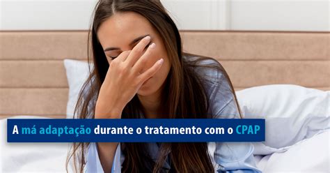 A má adaptação durante o tratamento o CPAP Grupo Microsom