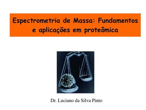 PPT Espectrometria de Massa Fundamentos e aplicações em proteômica