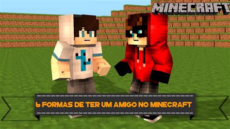 6 Formas De Como Conseguir Um Amigo No Minecraft Youtube