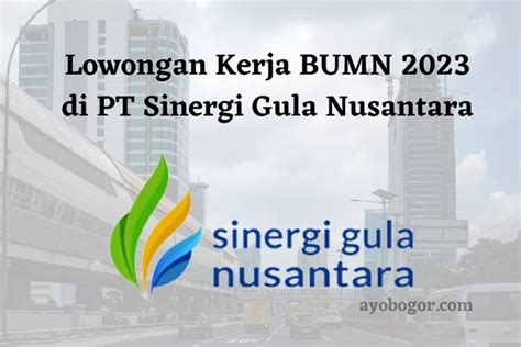 Lowongan Kerja BUMN 2023 Di PT Sinergi Gula Nusantara Simak Posisi Dan