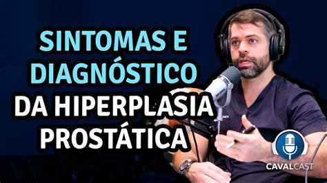 Sintomas E Diagnóstico Da Hiperplasia Prostática Cavalcast Com Dr Marco Túlio Cavalcanti