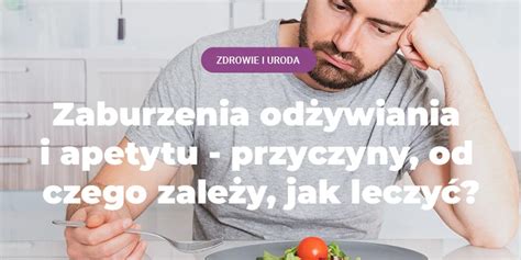 Zaburzenia apetytu jak leczyć przyczyny zaburzenia łaknienia odżywiania