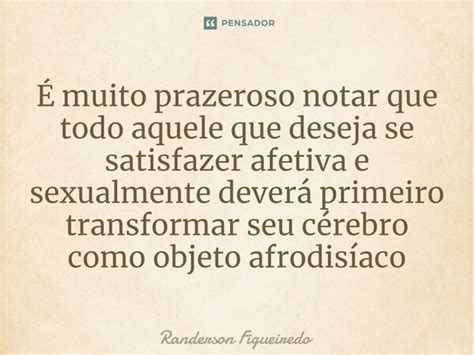 Muito Prazeroso Notar Que Todo Randerson Figueiredo Pensador