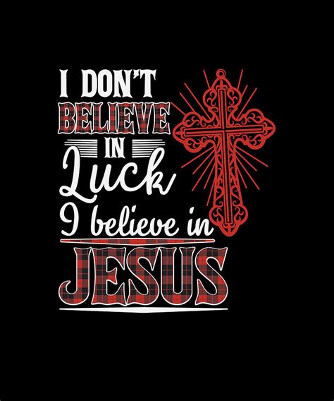 I Dont Believe In Luck Believe In Jesus Digital Art by Th - Pixels 