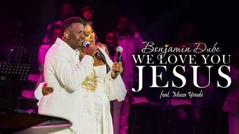 Download Mp3 Benjamin Dube Ft Musa Yende We Love You Jesus Video Lyrics