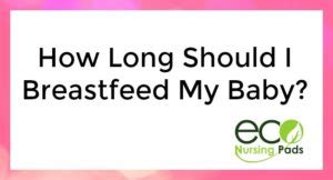 How Long Should I Breastfeed My Baby What Age