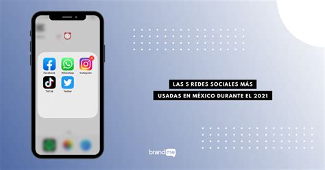 Las 5 redes sociales más usadas en México durante el 2021 BrandMe