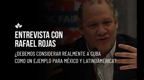 Entrevista Con Rafael Rojas Debemos Considerar A Cuba Como Un Ej