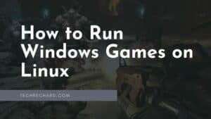 How to Run Windows Games on Linux: 2 Easy Methods - TechRechard
