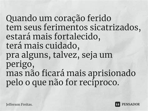 Quando Um Cora O Ferido Tem Seus Jefferson Freitas Pensador