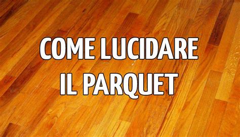 Come Lucidare Parquet Consiglicasa