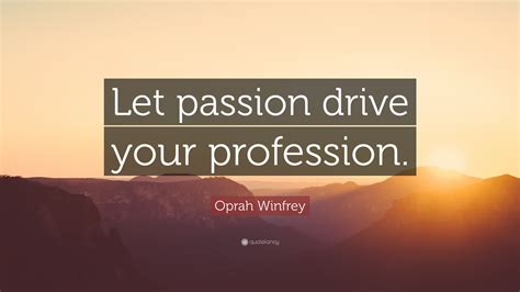 Oprah Winfrey Quote Let Passion Drive Your Profession