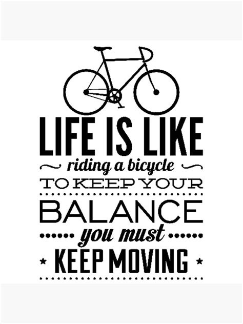 Life Is Like Riding A Bicycle To Keep Your Balance You Must Keep