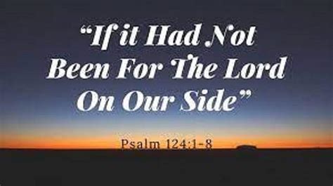 If it had not been the Lord who was on your side…..